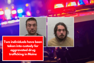 Two individuals have been taken into custody for aggravated drug trafficking in Maine