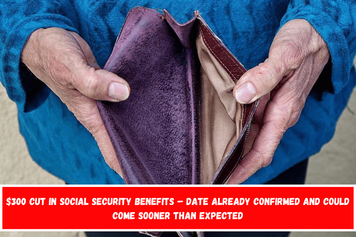 $300 cut in Social Security Benefits – Date already confirmed and could come sooner than expected