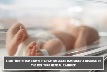 A one-month-old baby's starvation death was ruled a homicide by the New York Medical Examiner