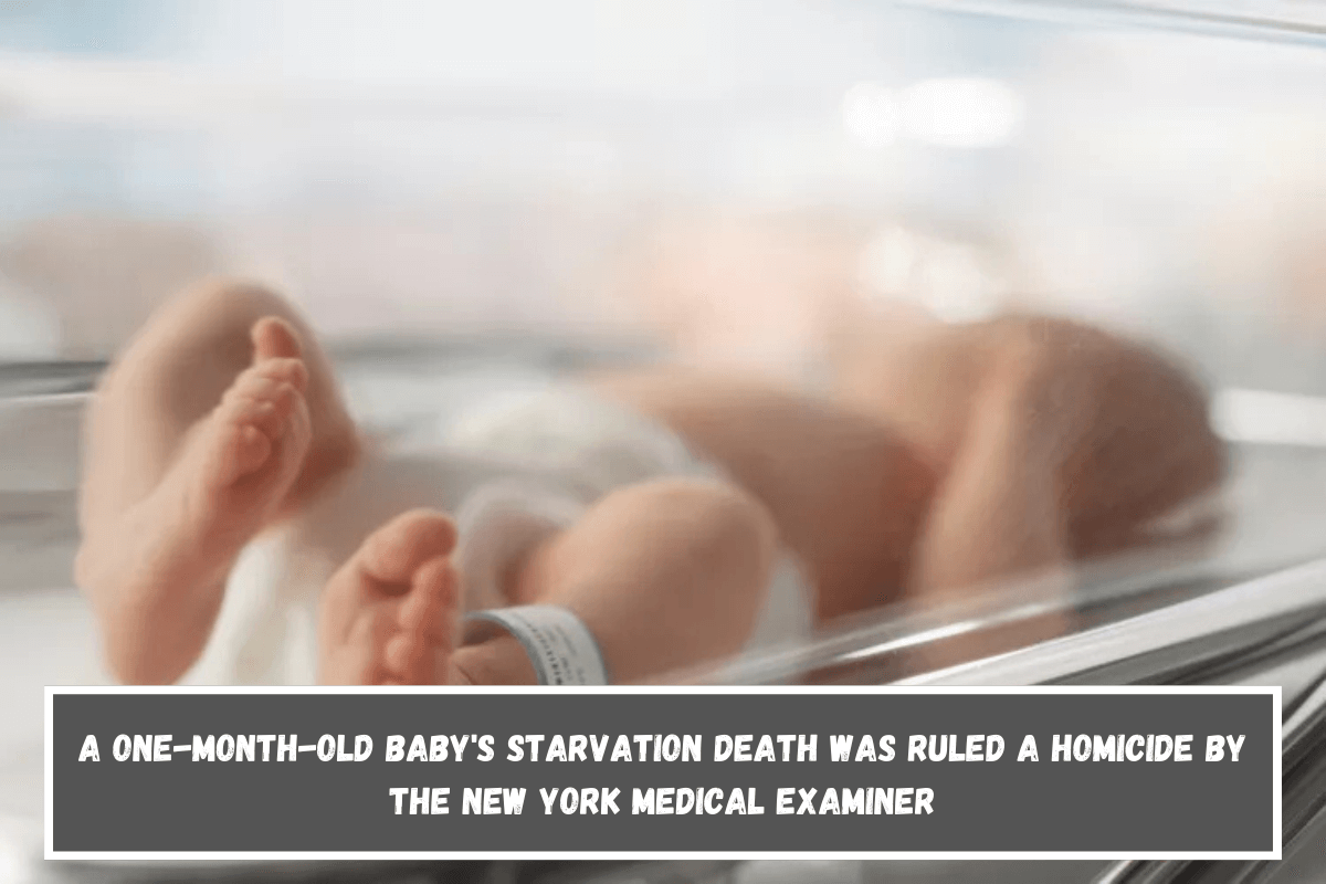 A one-month-old baby's starvation death was ruled a homicide by the New York Medical Examiner