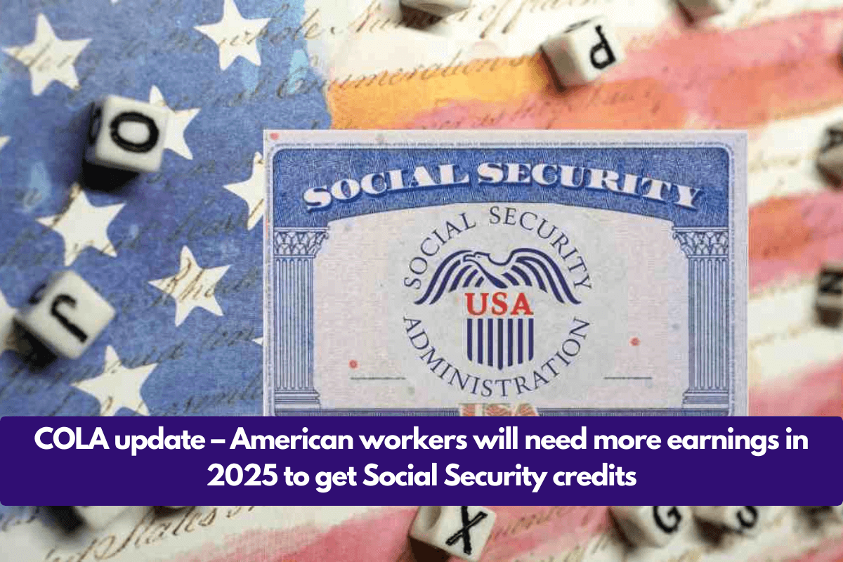 COLA update – American workers will need more earnings in 2025 to get Social Security credits