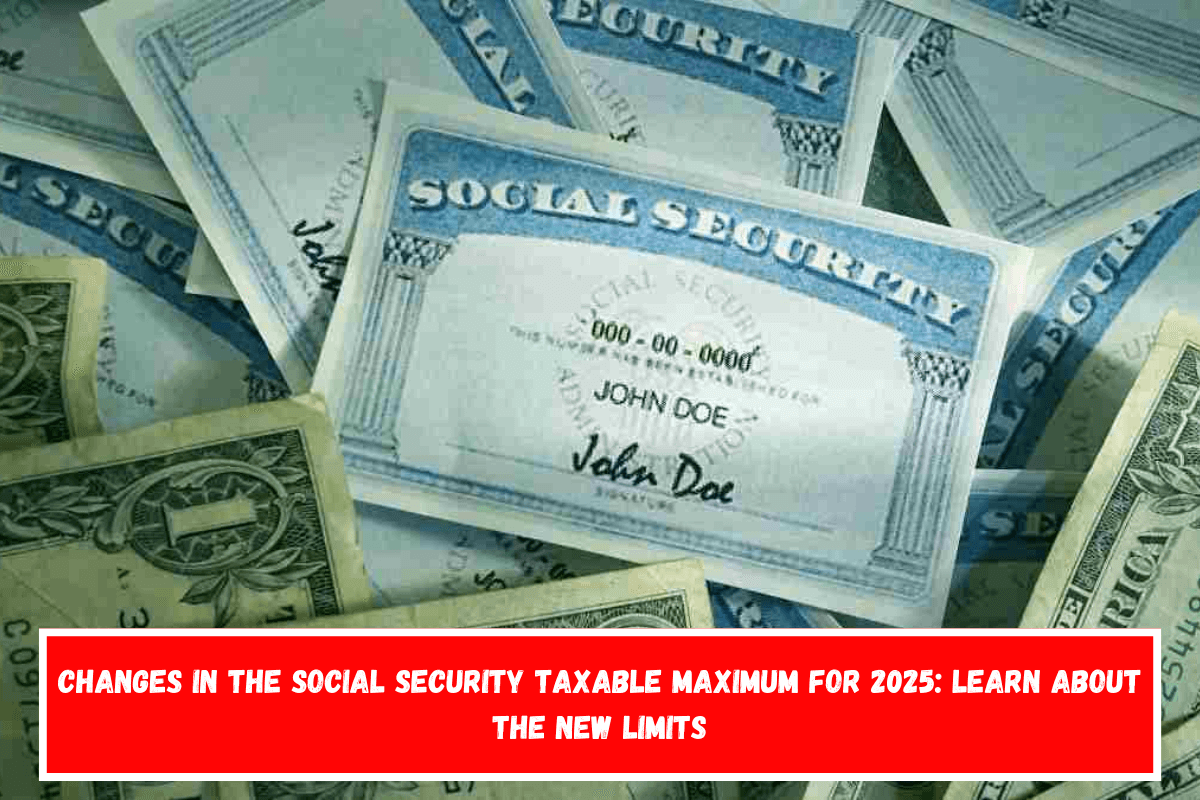 Changes in the Social Security taxable maximum for 2025 learn about the new limits