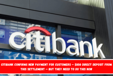 Citibank Confirms New Payment for Customers – $850 Direct Deposit From This Settlement – But They Need to Do This Now