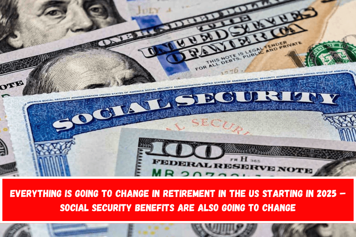 Everything is going to change in retirement in the US starting in 2025 – Social Security benefits are also going to change