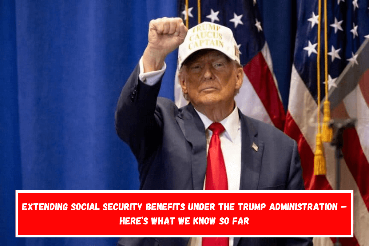 Extending Social Security Benefits Under the Trump Administration – Here’s What We Know So Far