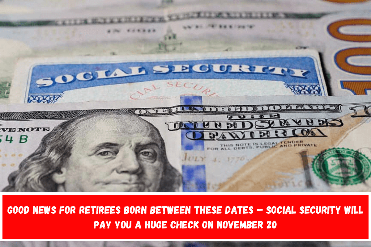 Good news for retirees born between these dates – Social Security will pay you a huge check on November 20