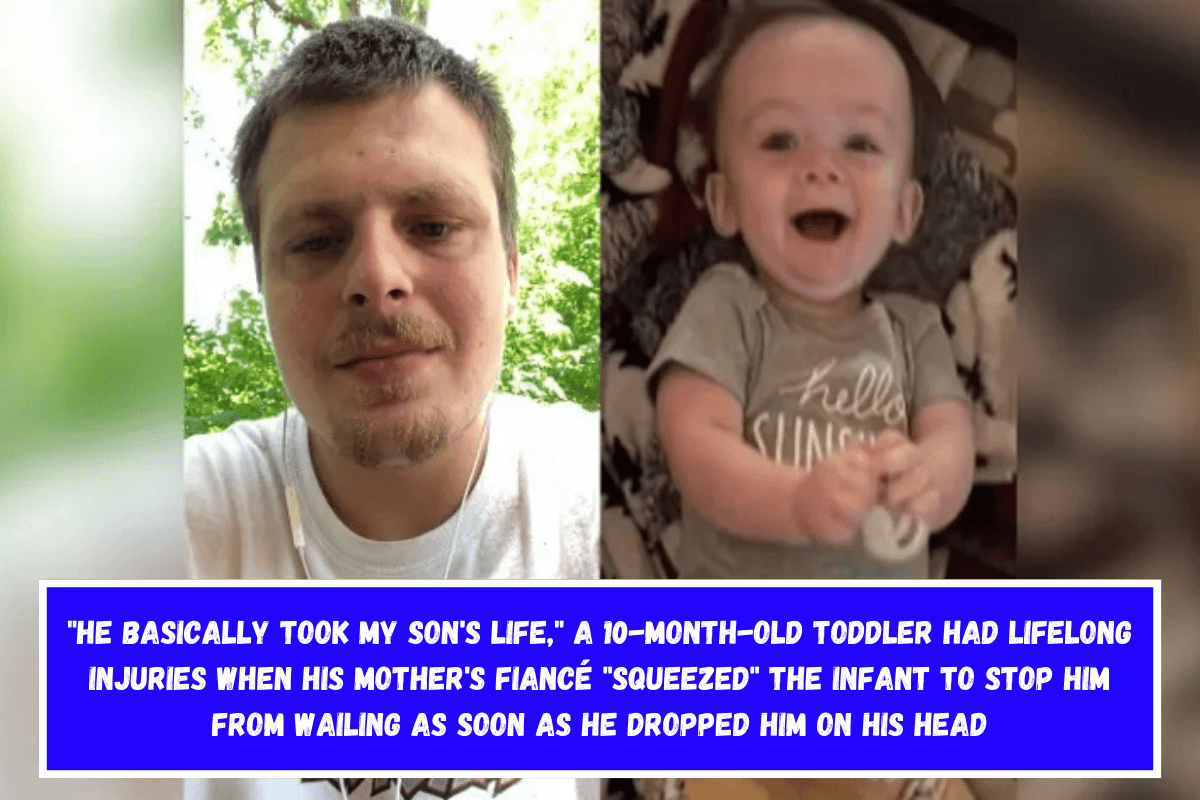 He basically took my son's life, A 10-month-old toddler had lifelong injuries when his mother's fiancé squeezed the infant to stop him from wailing as soon as he dropped him on his head