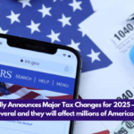 IRS Officially Announces Major Tax Changes for 2025 – There are several and they will affect millions of Americans