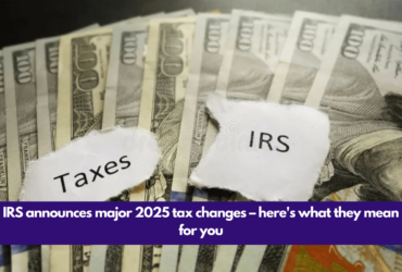 IRS announces major 2025 tax changes – here's what they mean for you