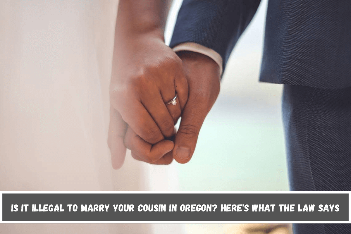 Is It Illegal to Marry Your Cousin in Oregon Here's What the Law Says