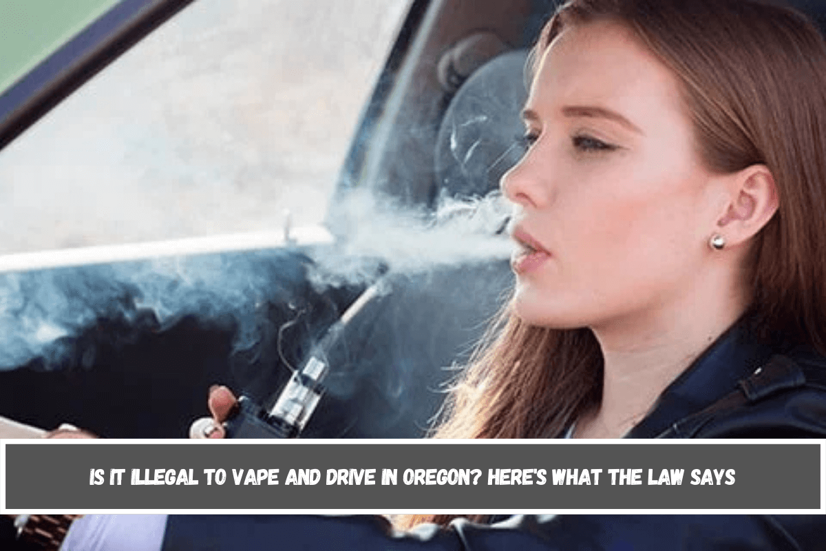 Is It Illegal to Vape and Drive in Oregon Here's What the Law Says