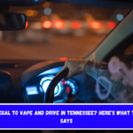 Is It Illegal to Vape and Drive in Tennessee Here's What the Law Says