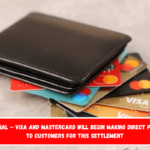 It’s official – Visa and Mastercard will begin making direct payments to customers for this settlement