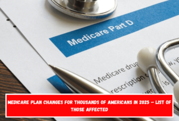 Medicare plan changes for thousands of Americans in 2025 – List of those affected