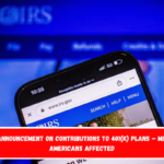 New IRS Announcement on Contributions to 401(k) Plans – Millions of Americans Affected