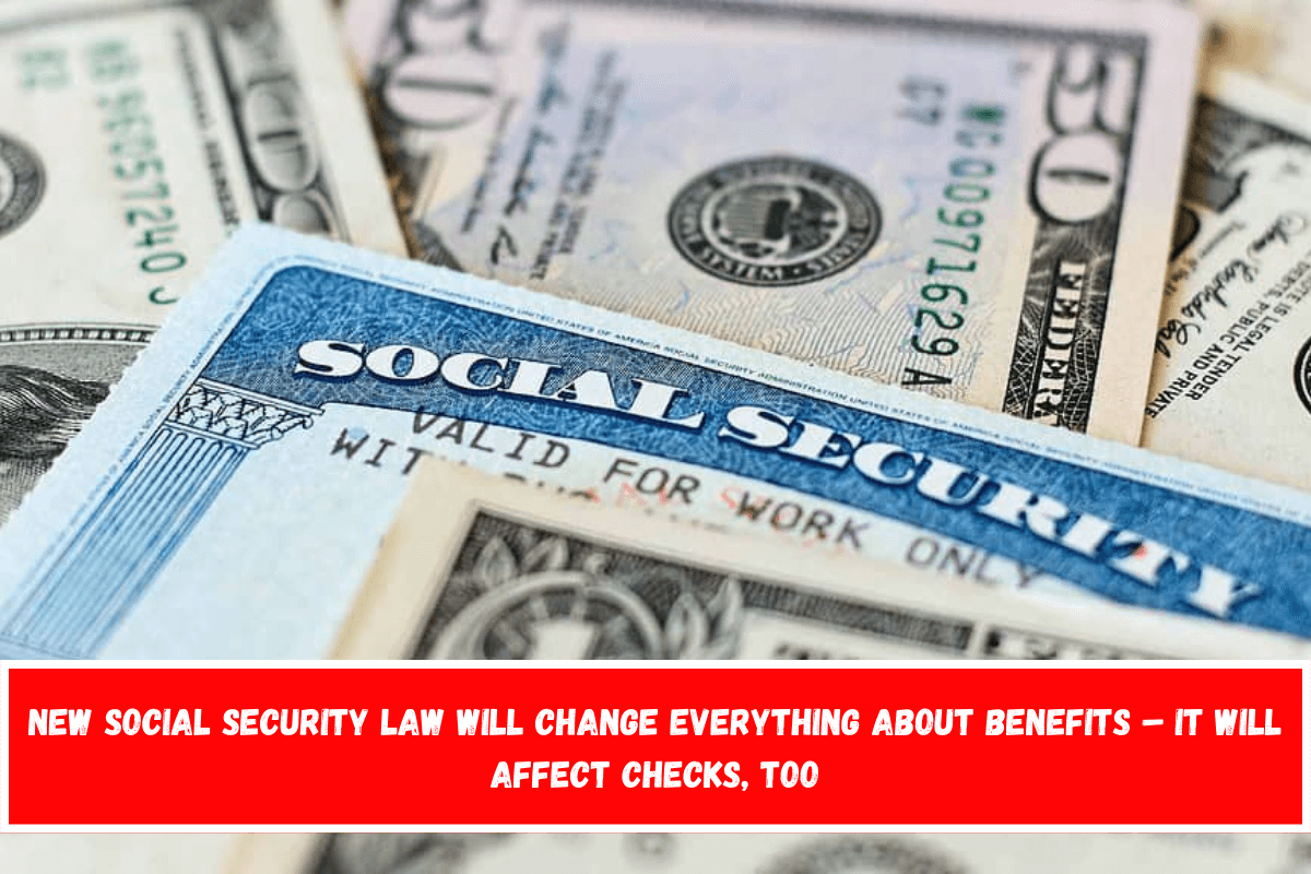 New Social Security Law Will Change Everything About Benefits – It Will Affect Checks, Too