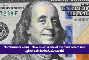 Numismatics Coins – How much is one of the most recent and ugliest coin in the U.S. worth?