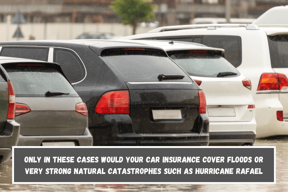 Only in these cases would your car insurance cover floods or very strong natural catastrophes such as hurricane Rafael