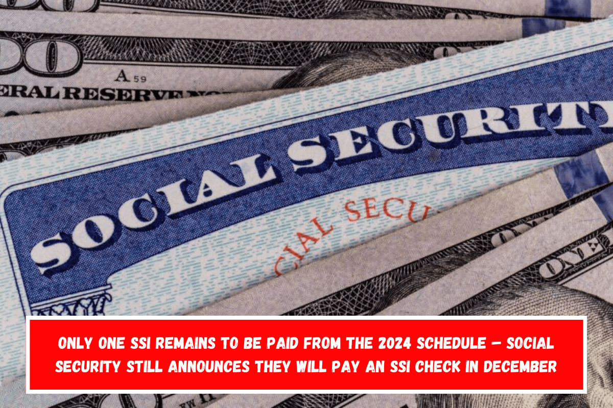 Only one SSI remains to be paid from the 2024 schedule – Social Security still announces they will pay an SSI check in December