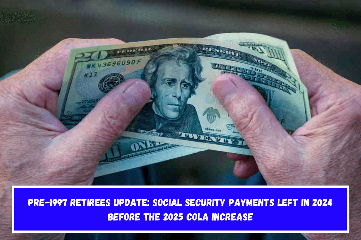 Pre-1997 retirees update Social Security payments left in 2024 before the 2025 COLA increase