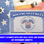 Social Security payments with 2025 COLA dates and requirements to get retirement benefits