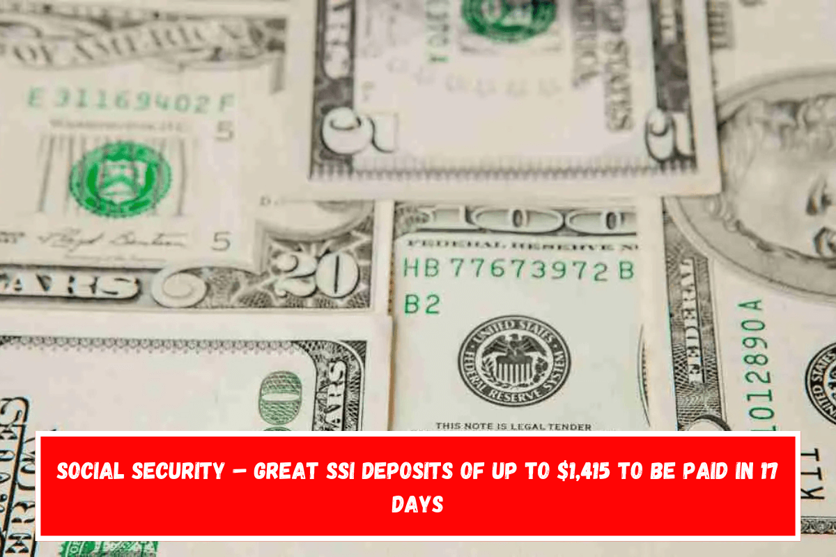 Social Security – Great SSI deposits of up to $1,415 to be paid in 17 days