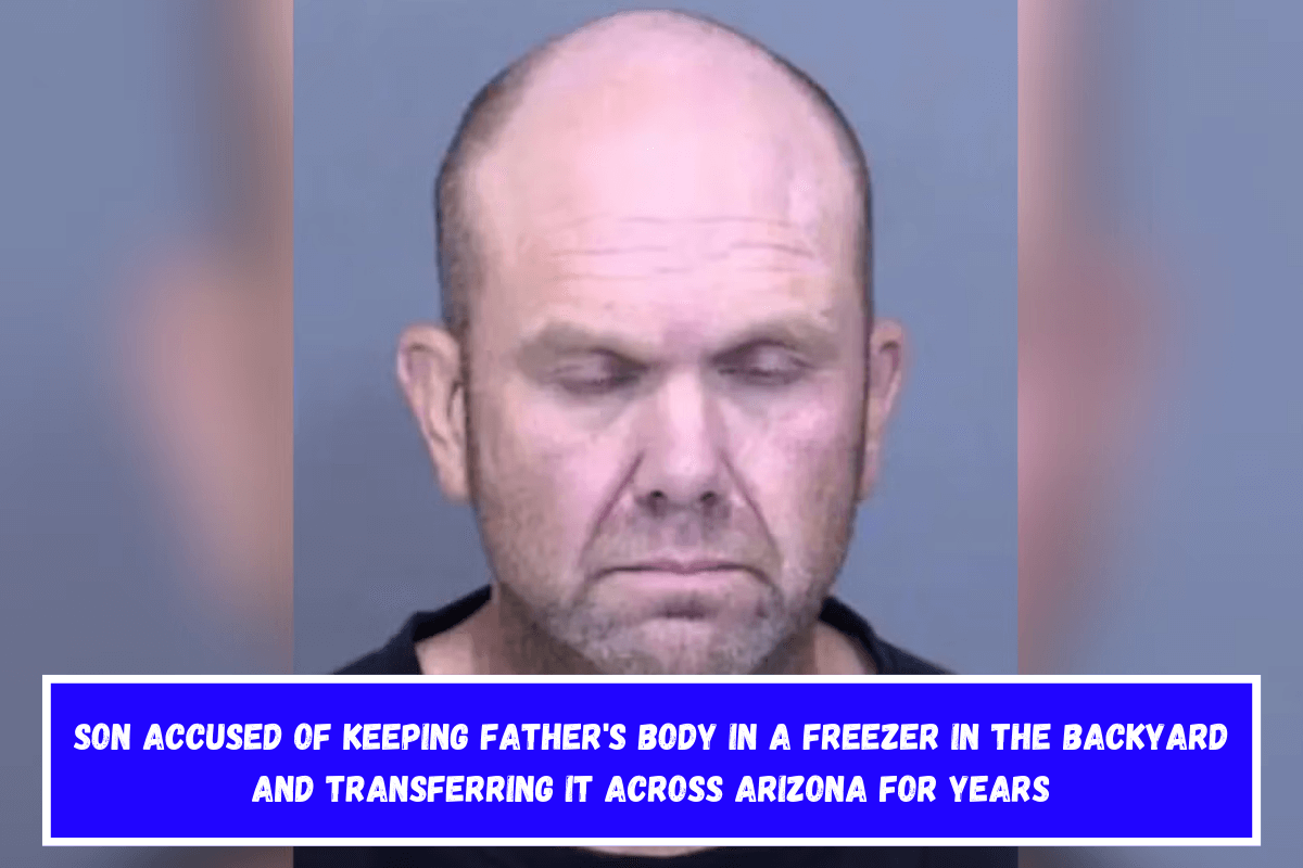 Son accused of keeping father's body in a freezer in the backyard and transferring it across Arizona for years