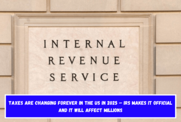 Taxes are changing forever in the US in 2025 – IRS makes it official and it will affect millions