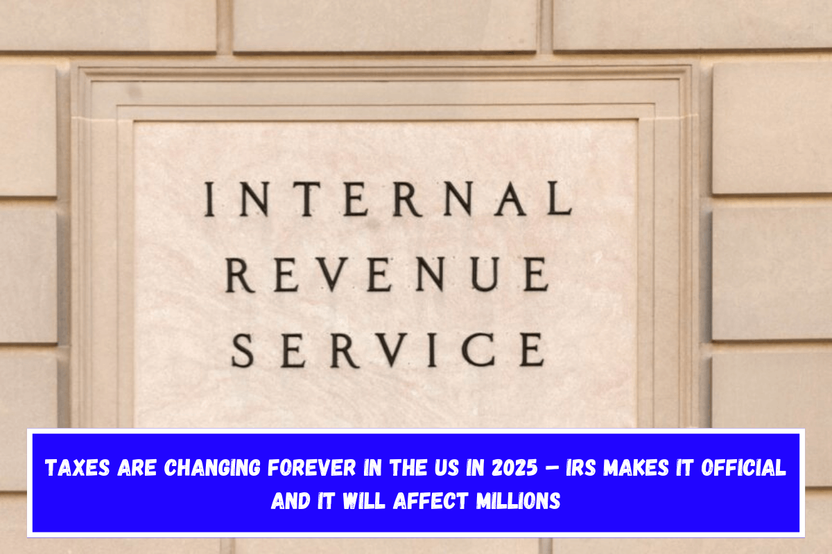 Taxes are changing forever in the US in 2025 – IRS makes it official and it will affect millions