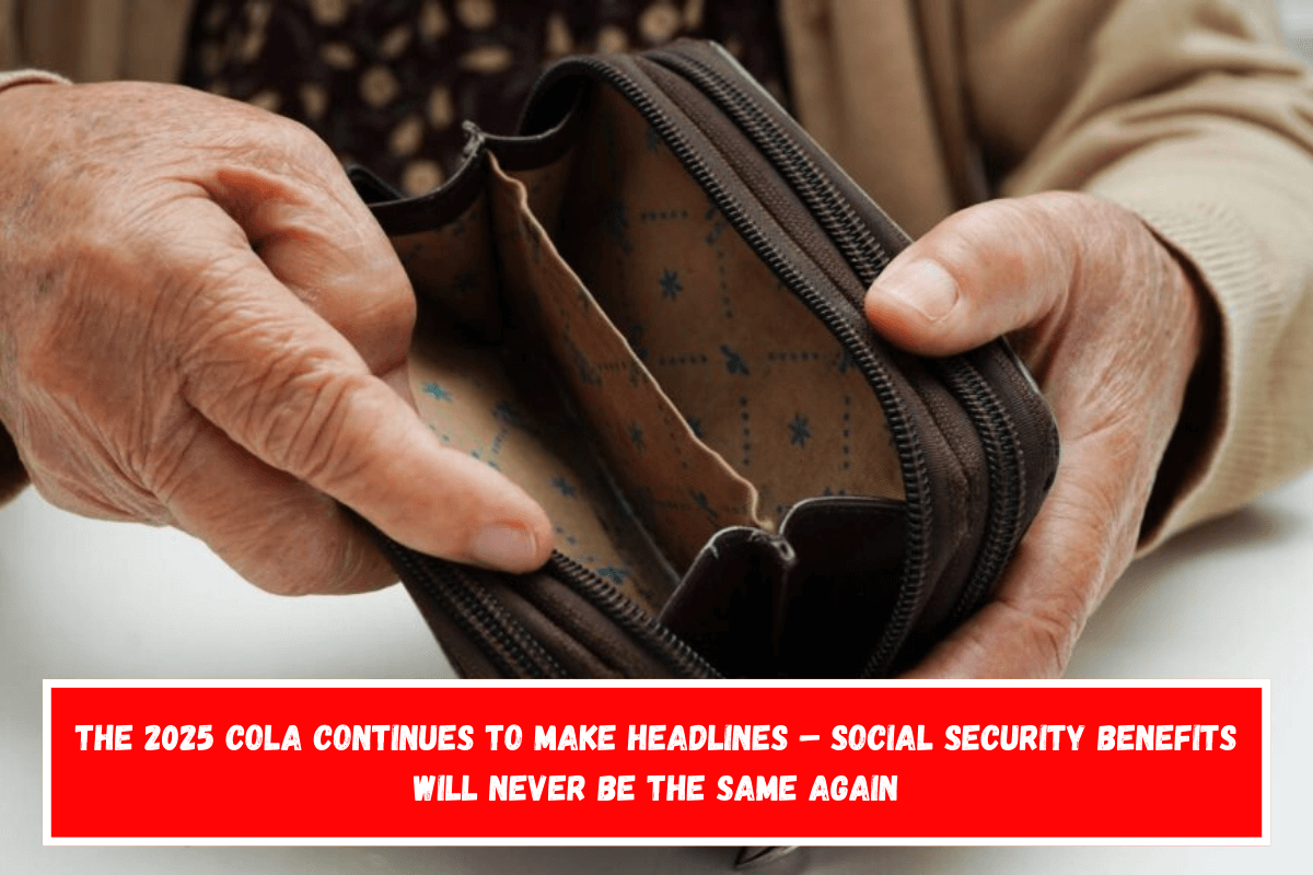 The 2025 COLA Continues to Make Headlines – Social Security Benefits Will Never Be the Same Again