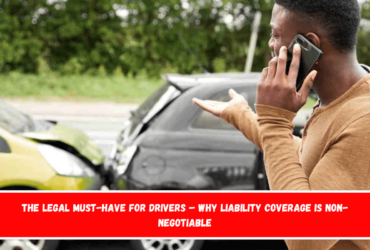 The Legal Must-Have for Drivers – Why Liability Coverage is Non-Negotiable