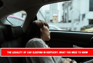 The Legality of Car Sleeping in Kentucky What You Need to Know