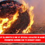 The Town of Ellsworth is one of several localities in Maine that has prohibited burning due to drought issues