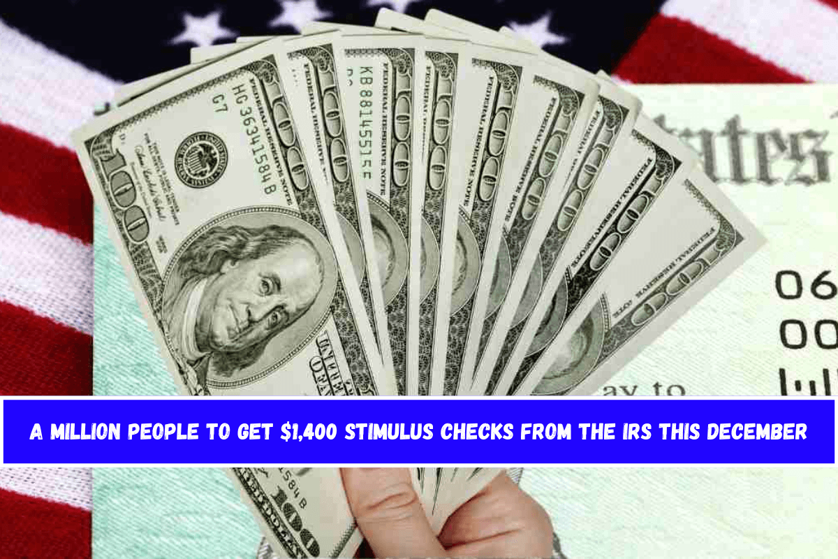 A Million People to Get $1,400 Stimulus Checks from the IRS This December