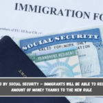 Confirmed by Social Security – Immigrants will be able to receive this amount of money thanks to the new rule