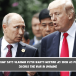 Donald Trump says Vladimir Putin wants meeting as soon as possible to discuss the war in Ukraine