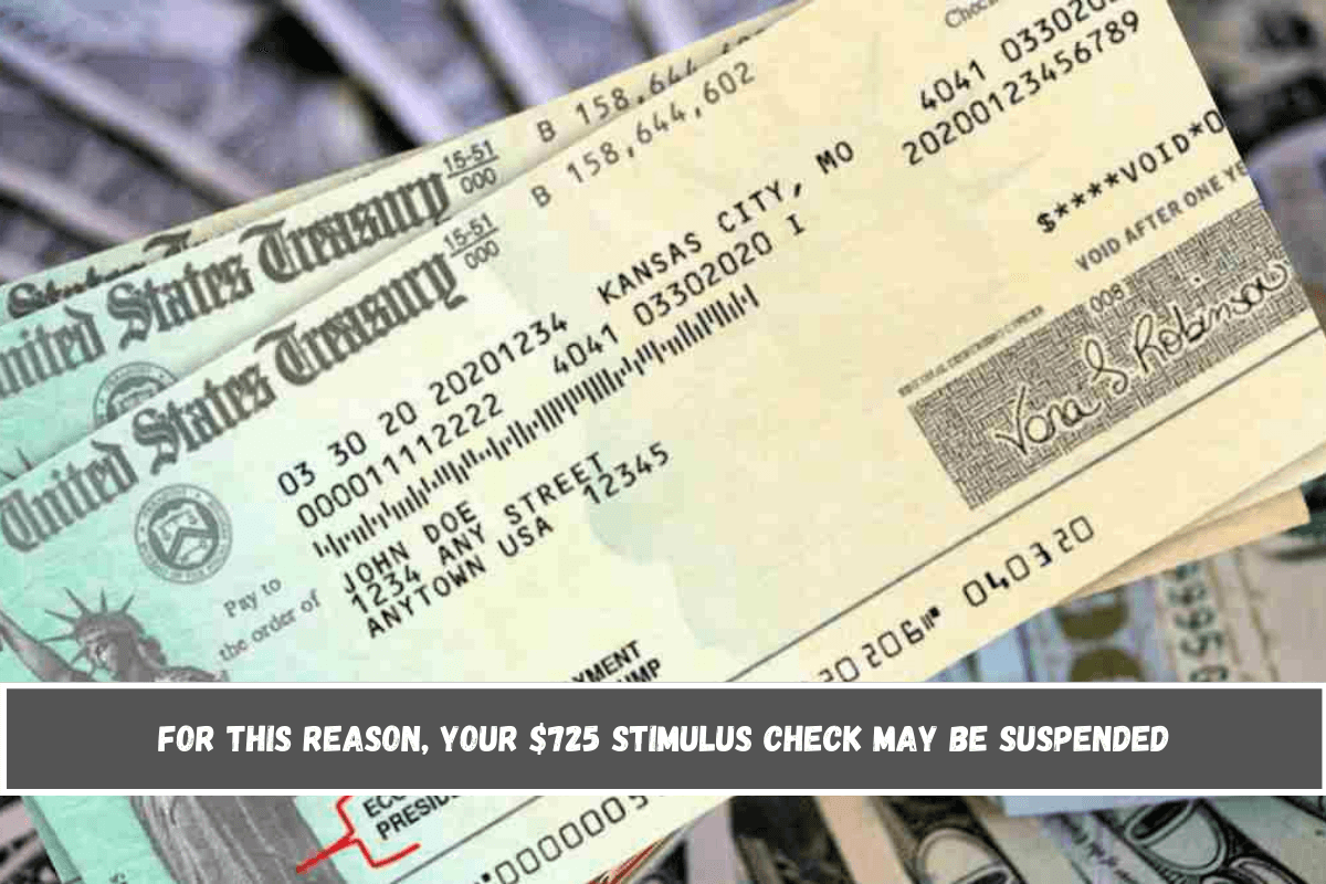 For this reason, your $725 stimulus check may be suspended