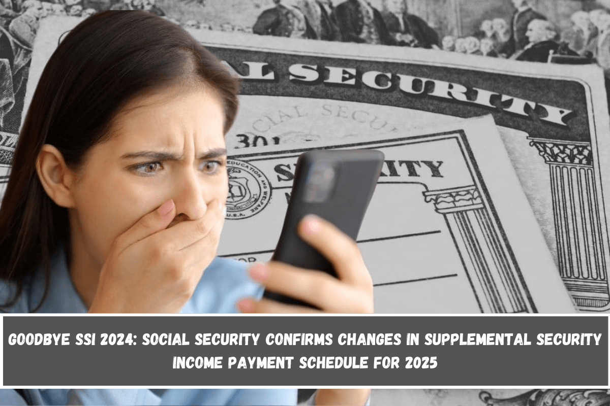 Goodbye SSI 2024 Social Security confirms changes in Supplemental Security Income payment schedule for 2025