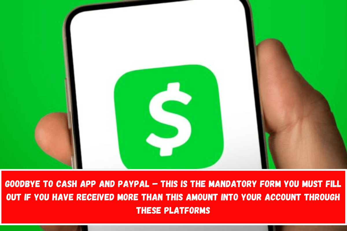 Goodbye to Cash App and PayPal – this is the mandatory form you must fill out if you have received more than this amount into your account through these platforms