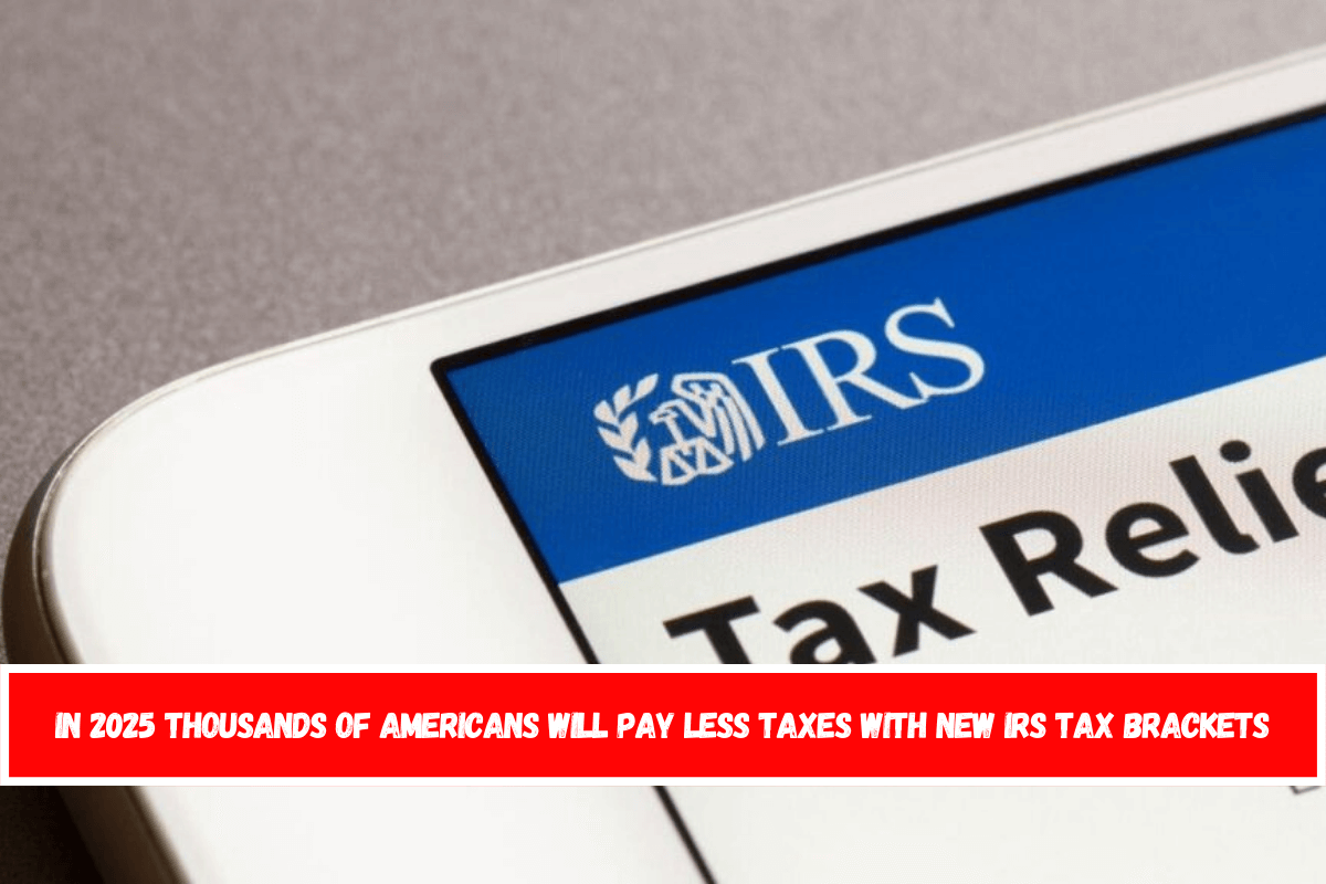 In 2025 thousands of Americans will pay less taxes with new IRS Tax Brackets