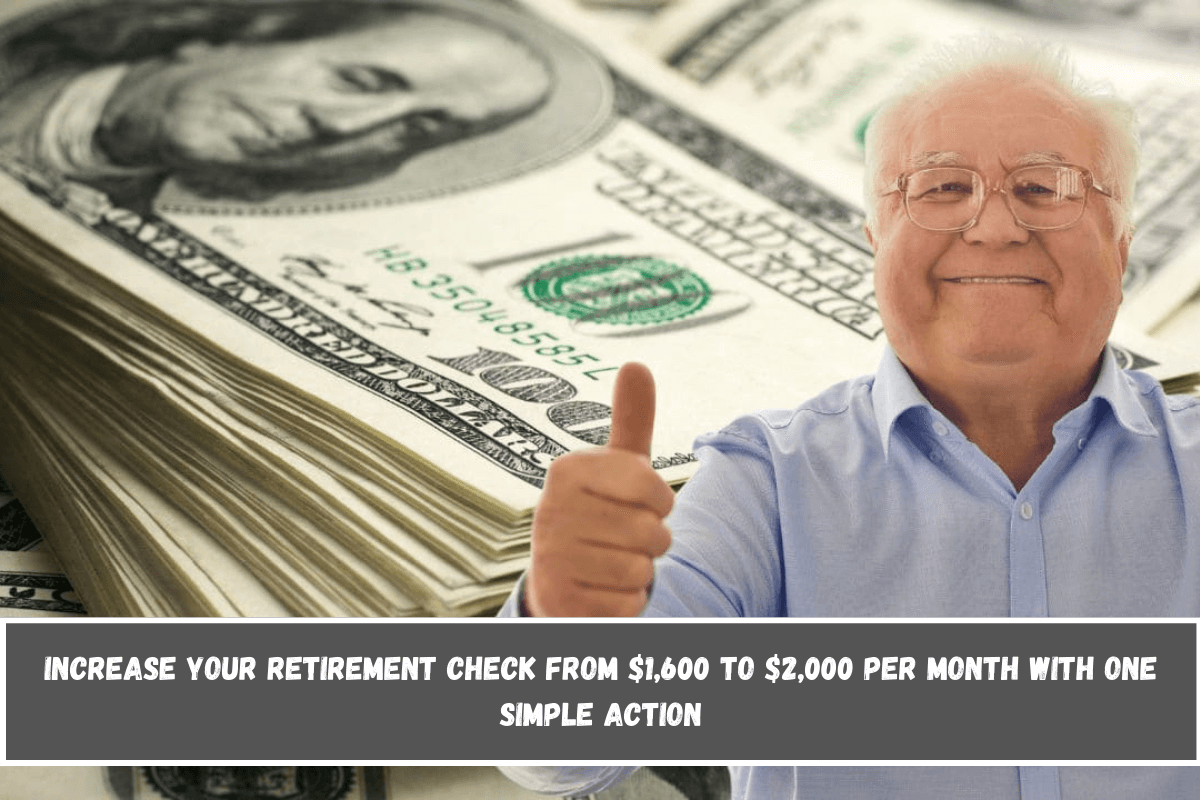 Increase your retirement check from $1,600 to $2,000 per month with one simple action