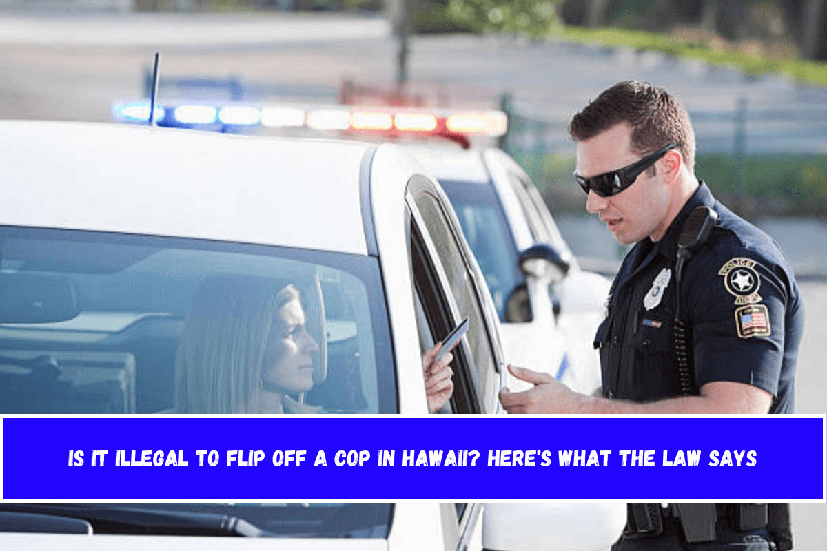 Is It Illegal to Flip Off a Cop in Hawaii Here's What the Law Says