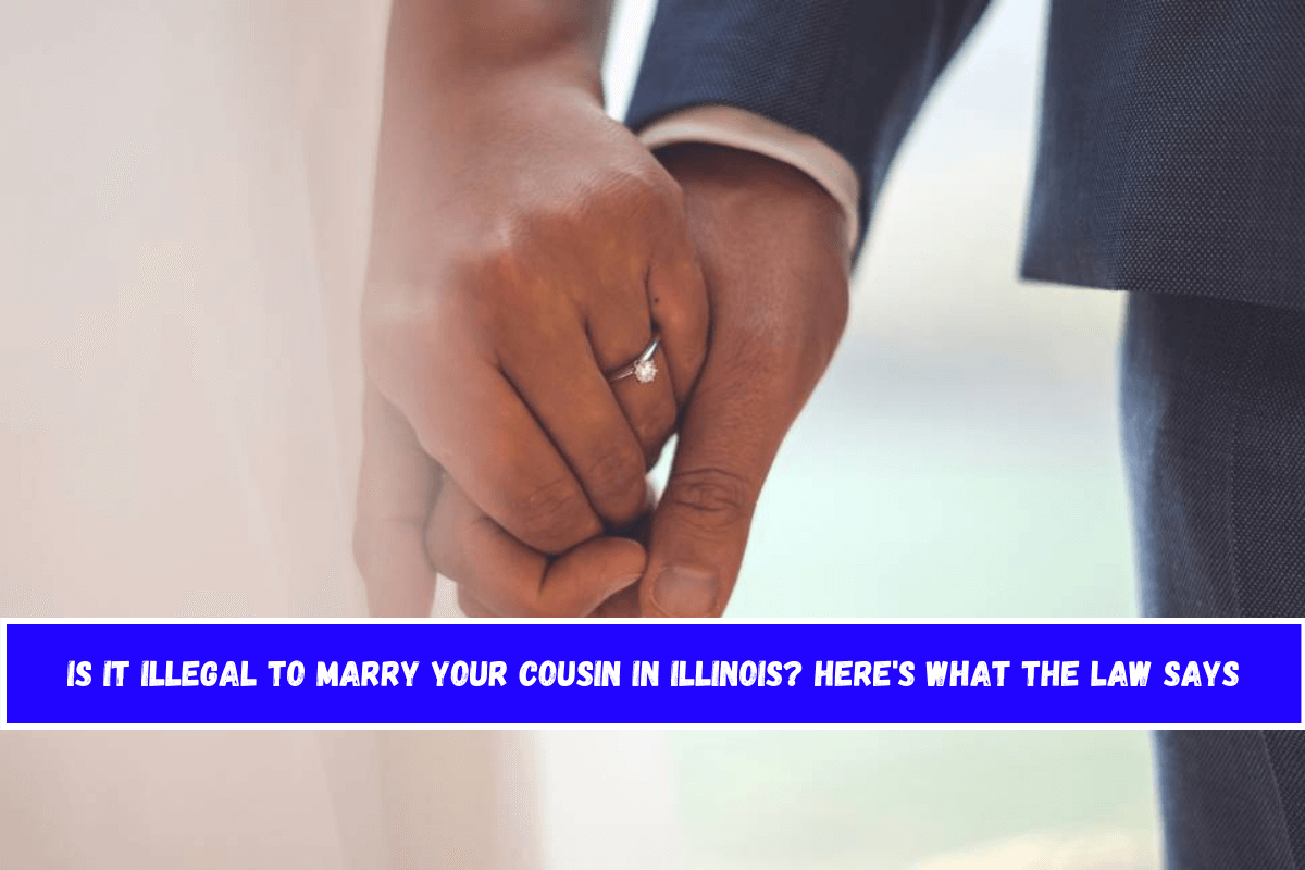 Is It Illegal to Marry Your Cousin in Illinois Here's What the Law Says