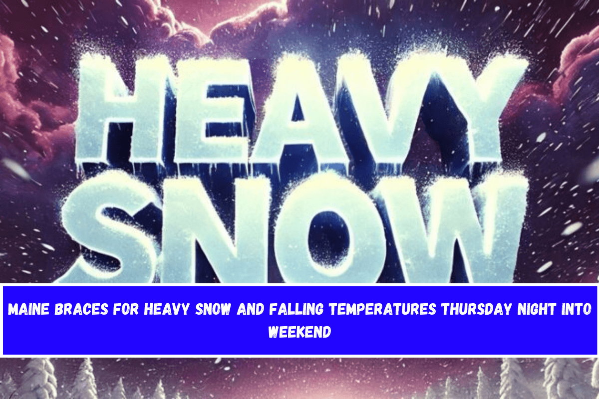 Maine Braces for Heavy Snow and Falling Temperatures Thursday Night Into Weekend