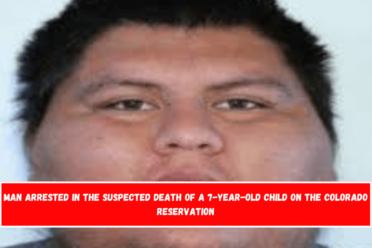 Man arrested in the suspected death of a 7-year-old child on the Colorado reservation