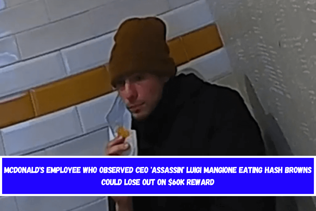 McDonald's employee who observed CEO 'assassin' Luigi Mangione eating hash browns could lose out on $60k reward