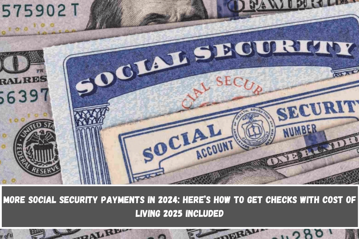 More Social Security payments in 2024 Here’s how to get checks with Cost of Living 2025 included