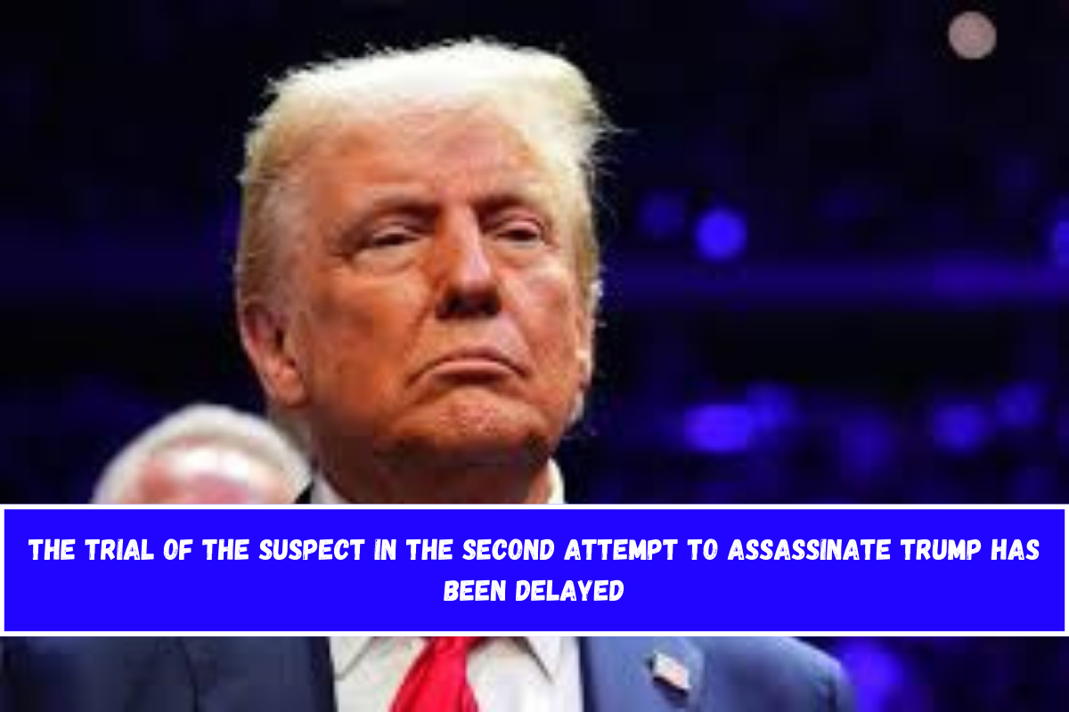 The trial of the suspect in the second attempt to assassinate Trump has been delayed