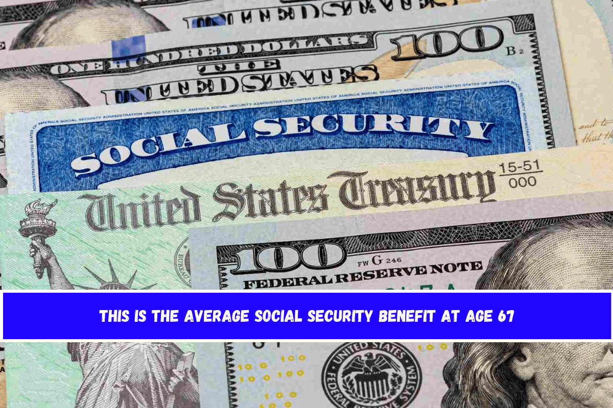 This is the average Social Security benefit at age 67