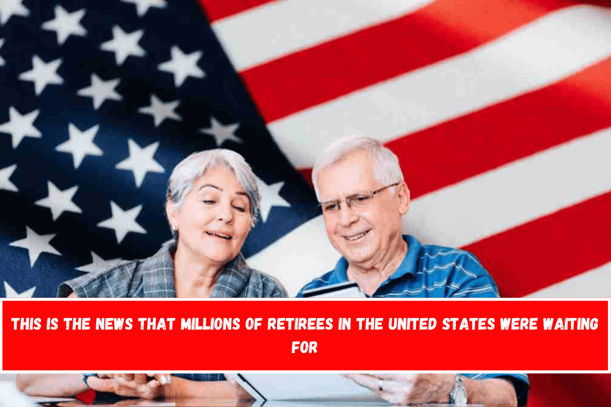 This is the news that millions of retirees in the United States were waiting for